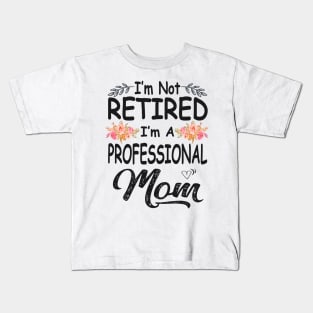 mom im not retired im a professional mom Kids T-Shirt